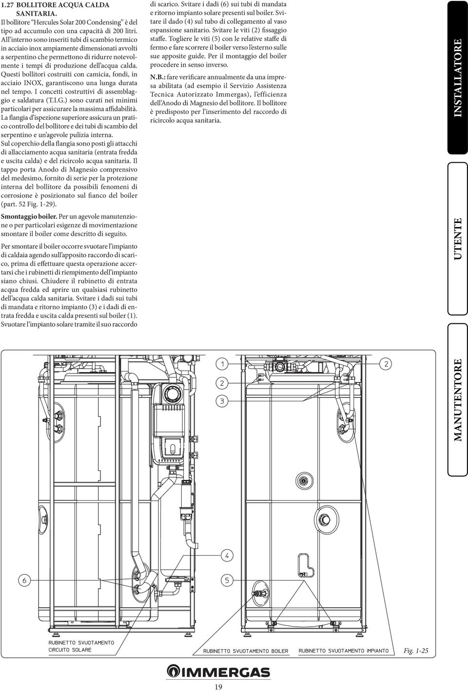 Questi bollitori costruiti con camicia, fondi, in acciaio INOX, garantiscono una lunga durata nel tempo. I concetti costruttivi di assemblaggio e saldatura (T.I.G.