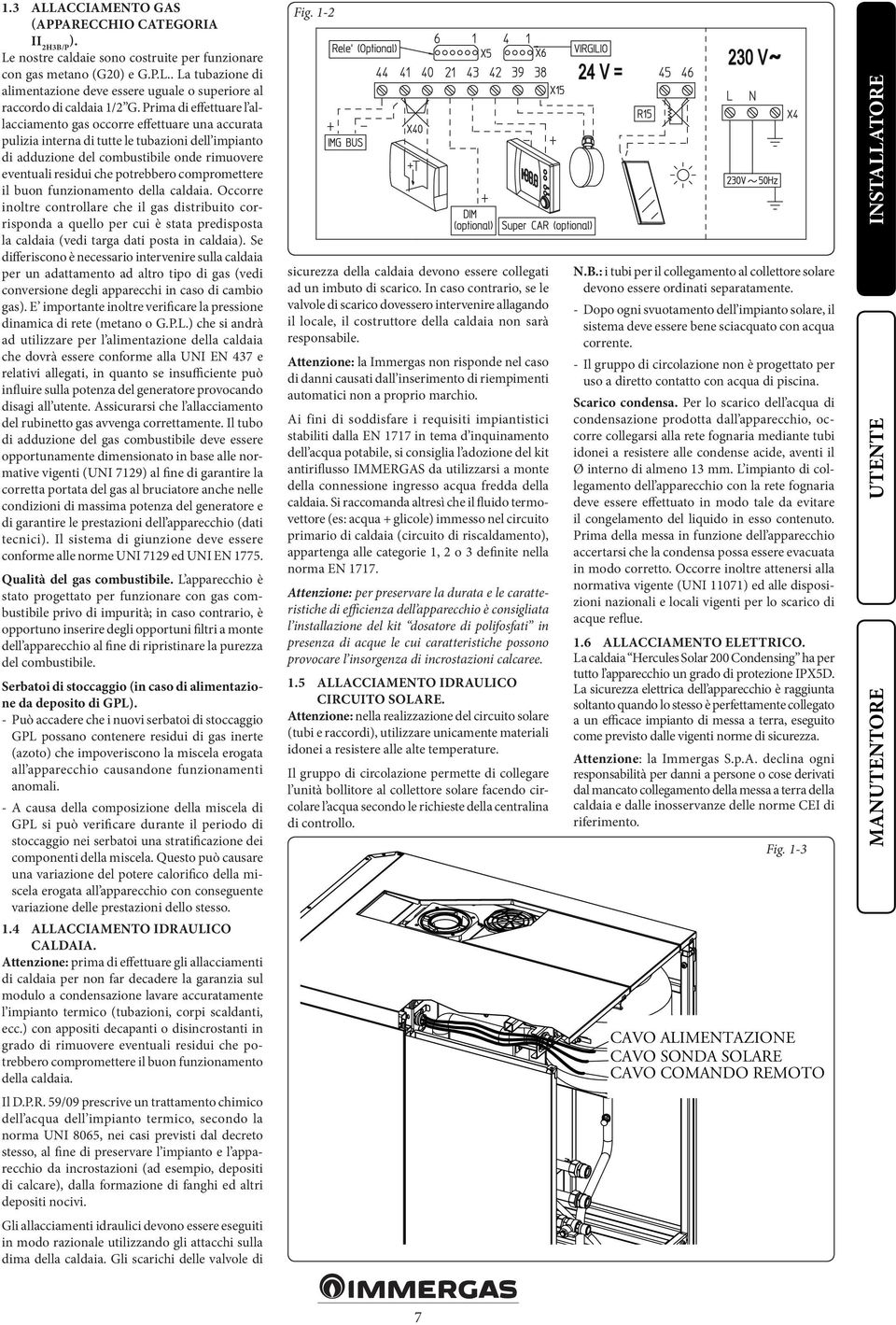 potrebbero compromettere il buon funzionamento della caldaia.