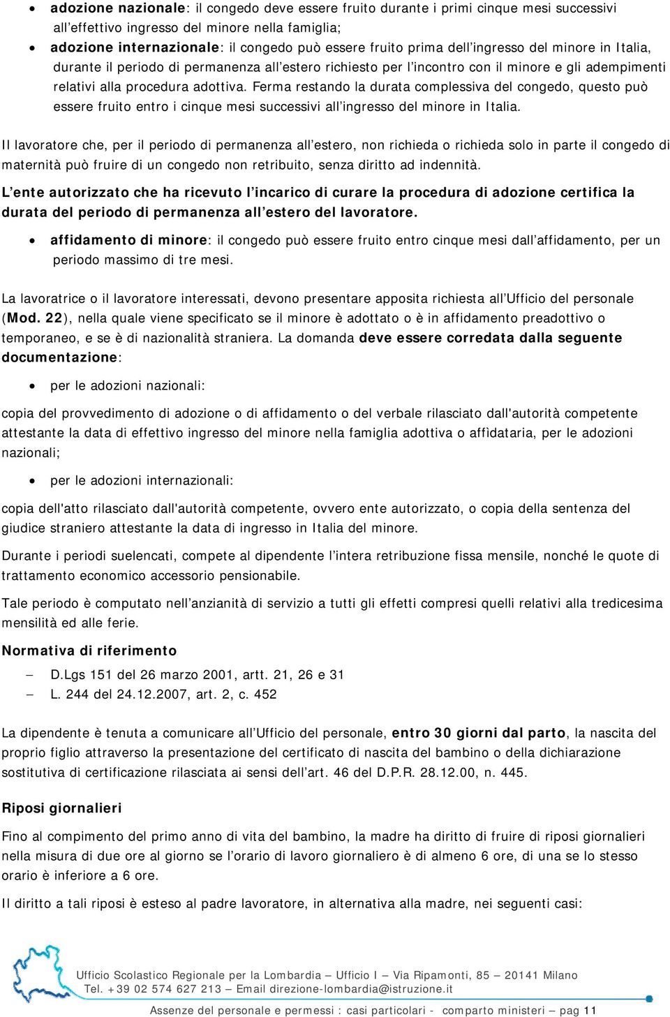 Ferma restando la durata complessiva del congedo, questo può essere fruito entro i cinque mesi successivi all ingresso del minore in Italia.