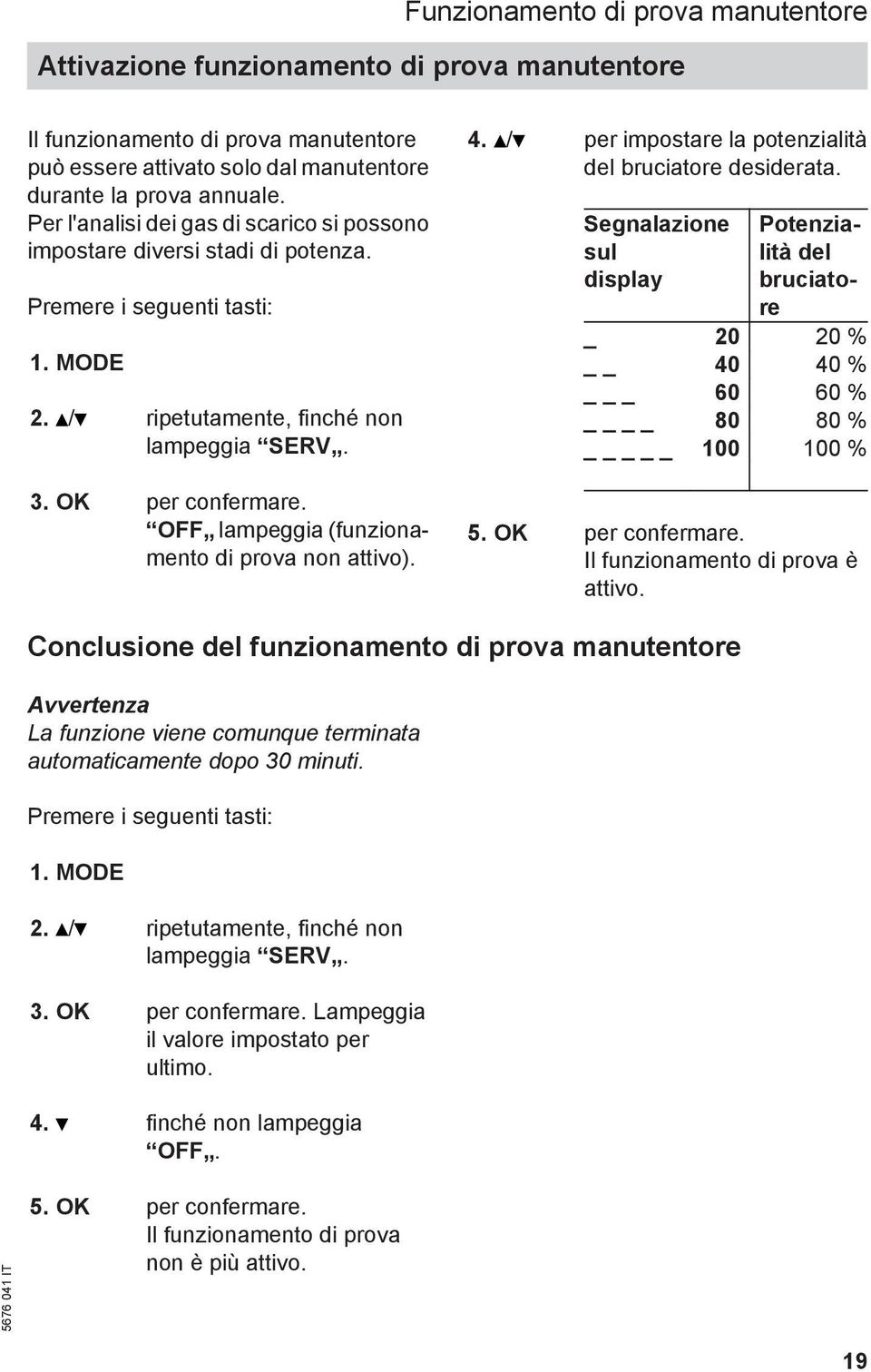 OFF lampeggia (funzionamento di prova non attivo). 4. / per impostare la potenzialità del bruciatore desiderata.