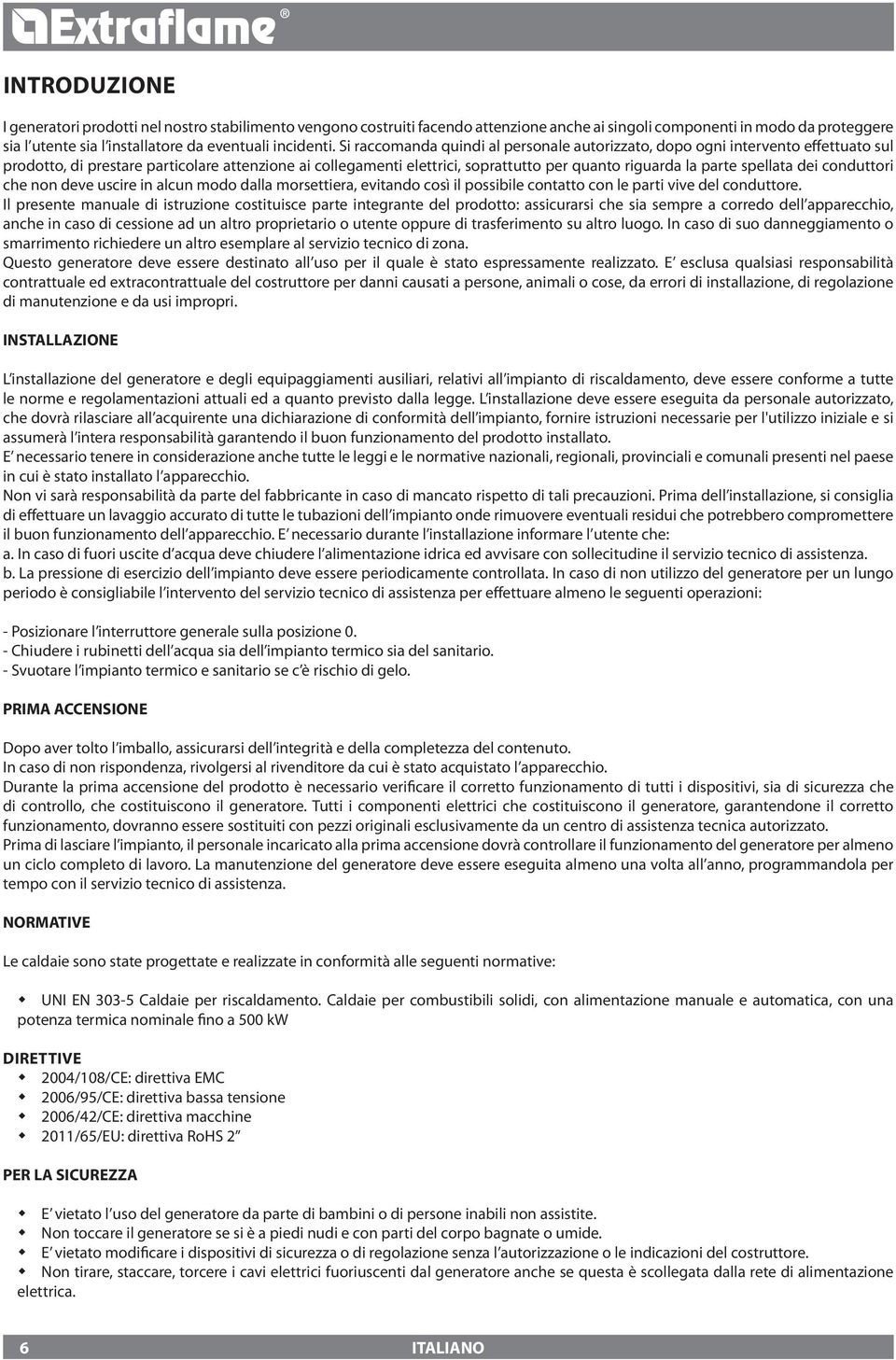 Si raccomanda quindi al personale autorizzato, dopo ogni intervento effettuato sul prodotto, di prestare particolare attenzione ai collegamenti elettrici, soprattutto per quanto riguarda la parte