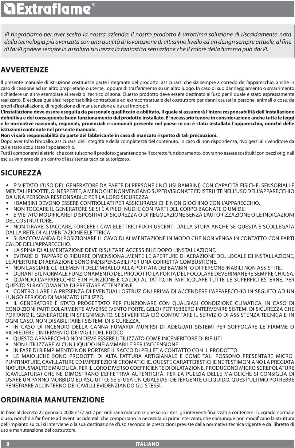 Avvertenze Il presente manuale di istruzione costituisce parte integrante del prodotto: assicurarsi che sia sempre a corredo dell apparecchio, anche in caso di cessione ad un altro proprietario o