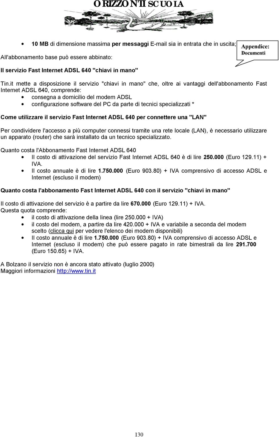 parte di tecnici specializzati * Come utilizzare il servizio Fast Internet ADSL 640 per connettere una "LAN" Per condividere l'accesso a più computer connessi tramite una rete locale (LAN), è