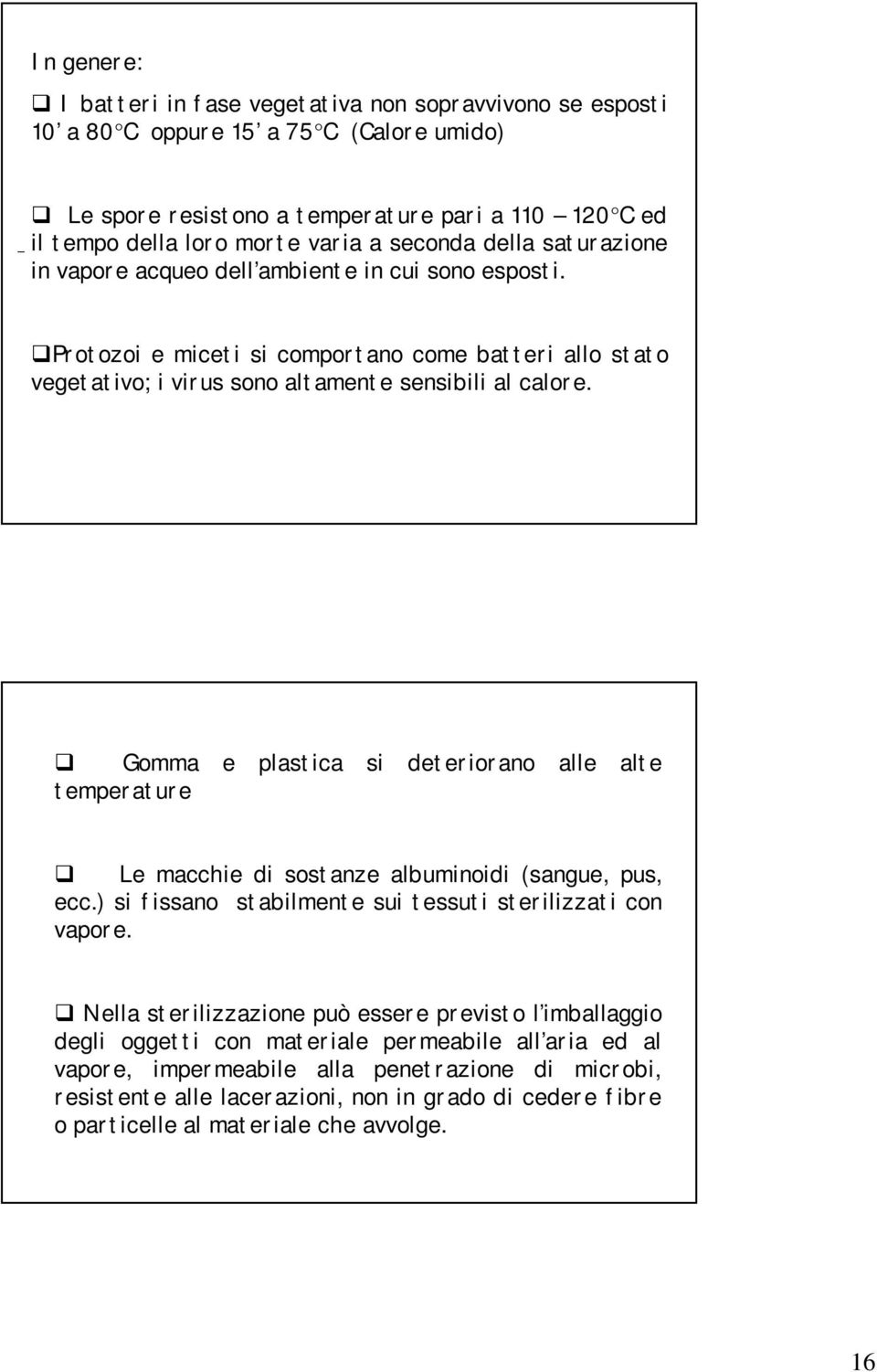 Gomma e plastica si deteriorano alle alte temperature Le macchie di sostanze albuminoidi (sangue, pus, ecc.) si fissano stabilmente sui tessuti sterilizzati con vapore.