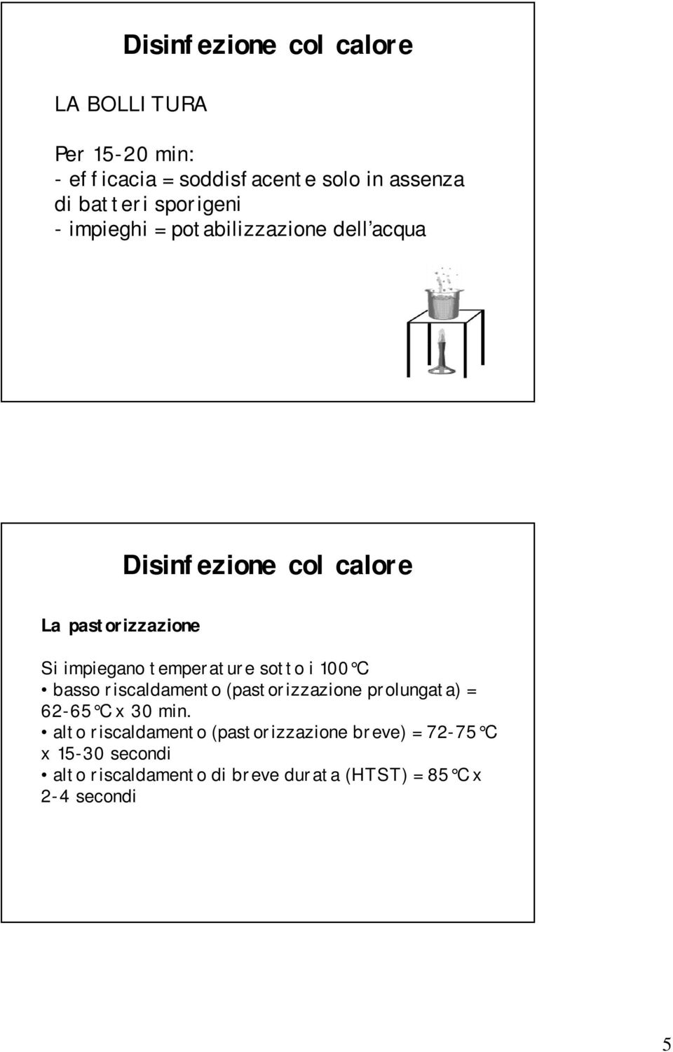 temperature sotto i 100 C basso riscaldamento (pastorizzazione prolungata) = 62-65 C x 30 min.