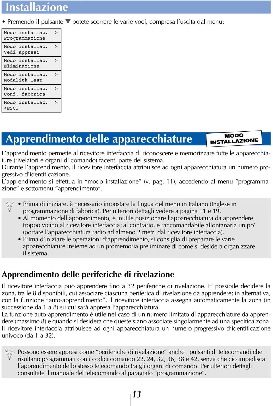 comando) facenti parte del sistema. Durante l apprendimento, il ricevitore interfaccia attribuisce ad ogni apparecchiatura un numero progressivo d identificazione.