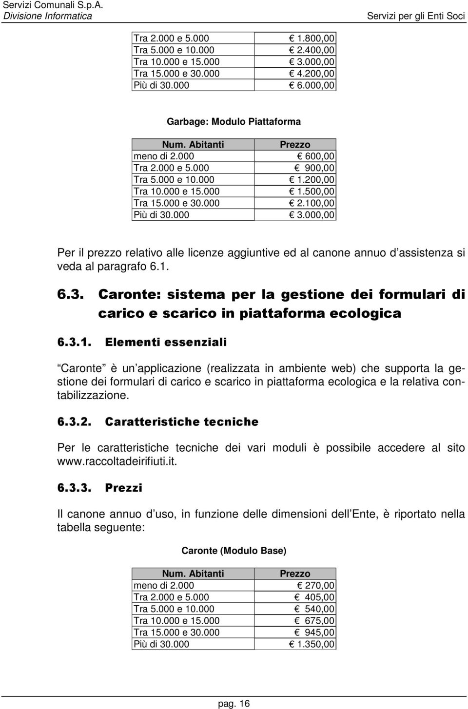 000,00 Per il prezzo relativo alle licenze aggiuntive ed al canone annuo d assistenza si veda al paragrafo 6.1. 6.3.