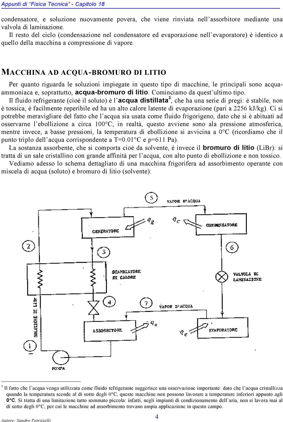 MACCHINA AD ACQUA-BROMURO DI LITIO Per quanto riguarda le soluzioni impiegate in questo tipo di macchine, le principali sono acquaammoniaca e, soprattutto, acqua-bromuro di litio.