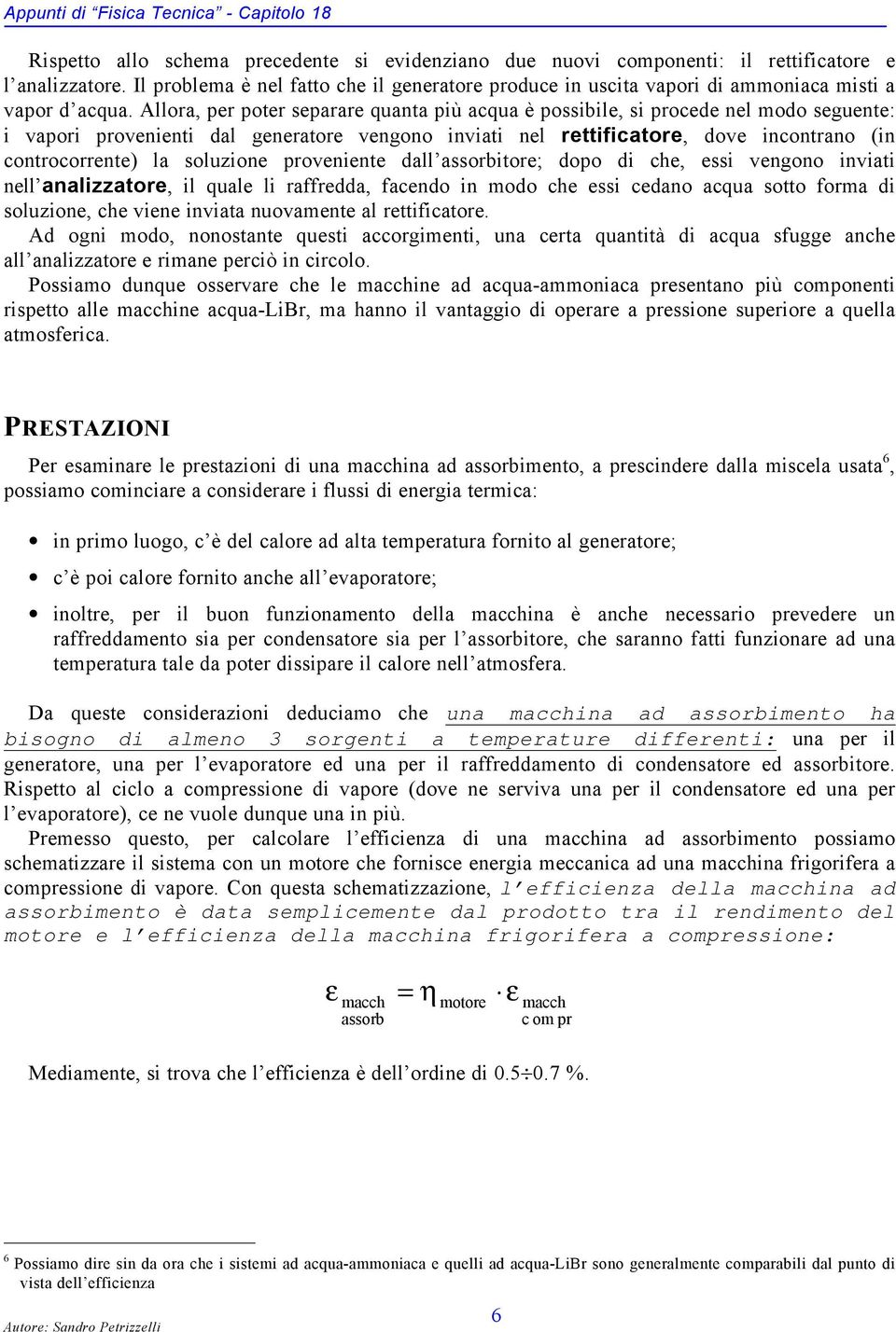 Allora, per poter separare quanta più acqua è possibile, si procede nel modo seguente: i vapori provenienti dal generatore vengono inviati nel rettificatore, dove incontrano (in controcorrente) la