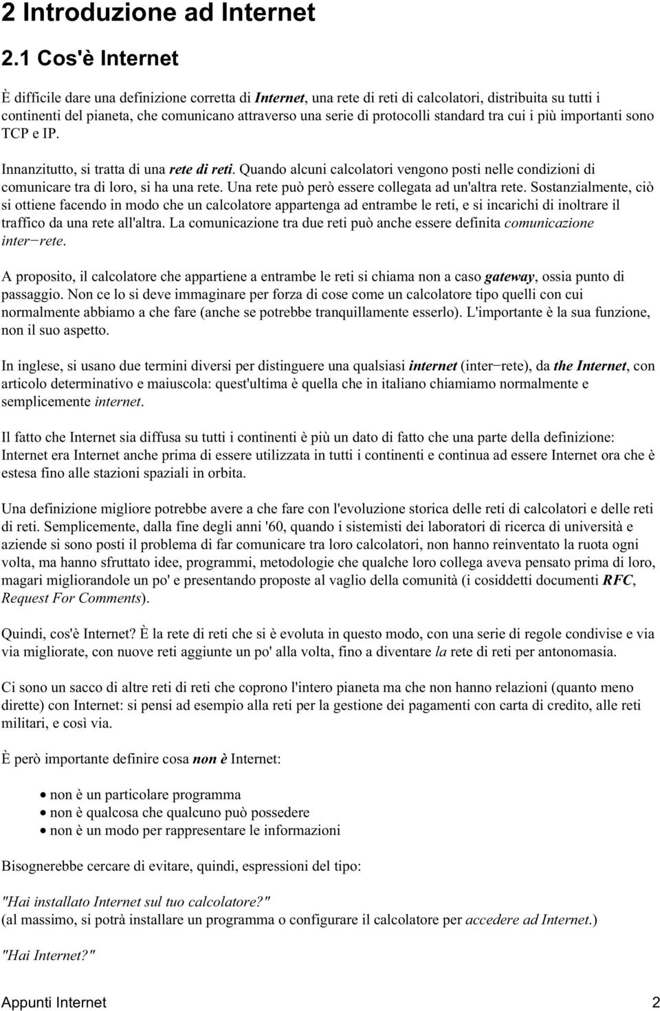 protocolli standard tra cui i più importanti sono TCP e IP. Innanzitutto, si tratta di una rete di reti.