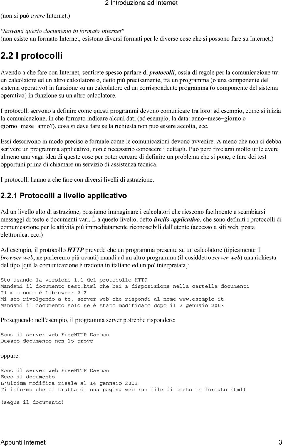 2 I protocolli Avendo a che fare con Internet, sentirete spesso parlare di protocolli, ossia di regole per la comunicazione tra un calcolatore ed un altro calcolatore o, detto più precisamente, tra