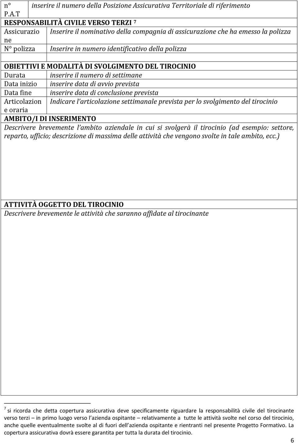 T RESPONSABILITÀ CIVILE VERSO TERZI 7 Assicurazio Inserire il nominativo della compagnia di assicurazione che ha emesso la polizza ne N polizza Inserire in numero identificativo della polizza