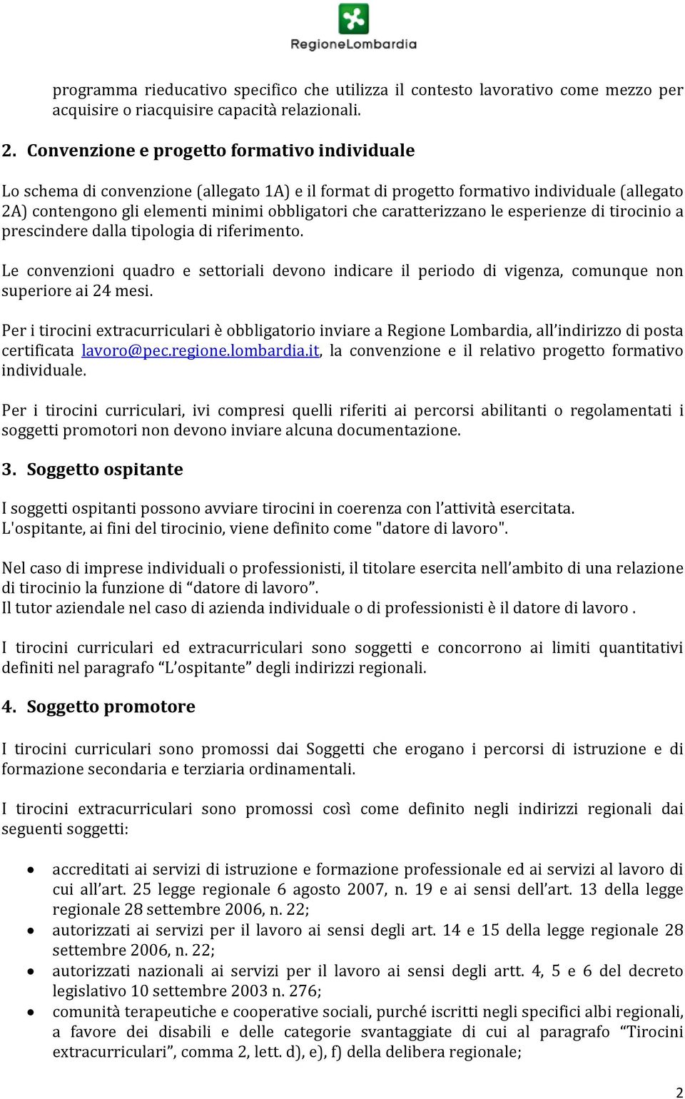 caratterizzano le esperienze di tirocinio a prescindere dalla tipologia di riferimento. Le convenzioni quadro e settoriali devono indicare il periodo di vigenza, comunque non superiore ai 24 mesi.