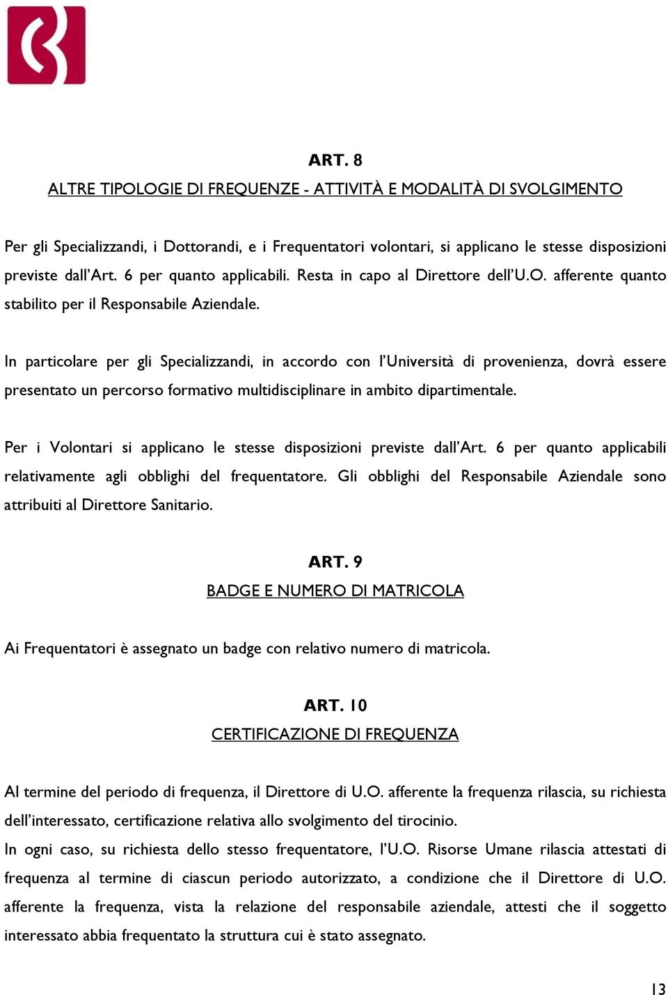 In particolare per gli Specializzandi, in accordo con l Università di provenienza, dovrà essere presentato un percorso formativo multidisciplinare in ambito dipartimentale.