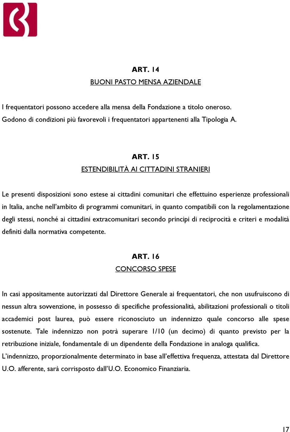 in quanto compatibili con la regolamentazione degli stessi, nonché ai cittadini extracomunitari secondo principi di reciprocità e criteri e modalità definiti dalla normativa competente. ART.