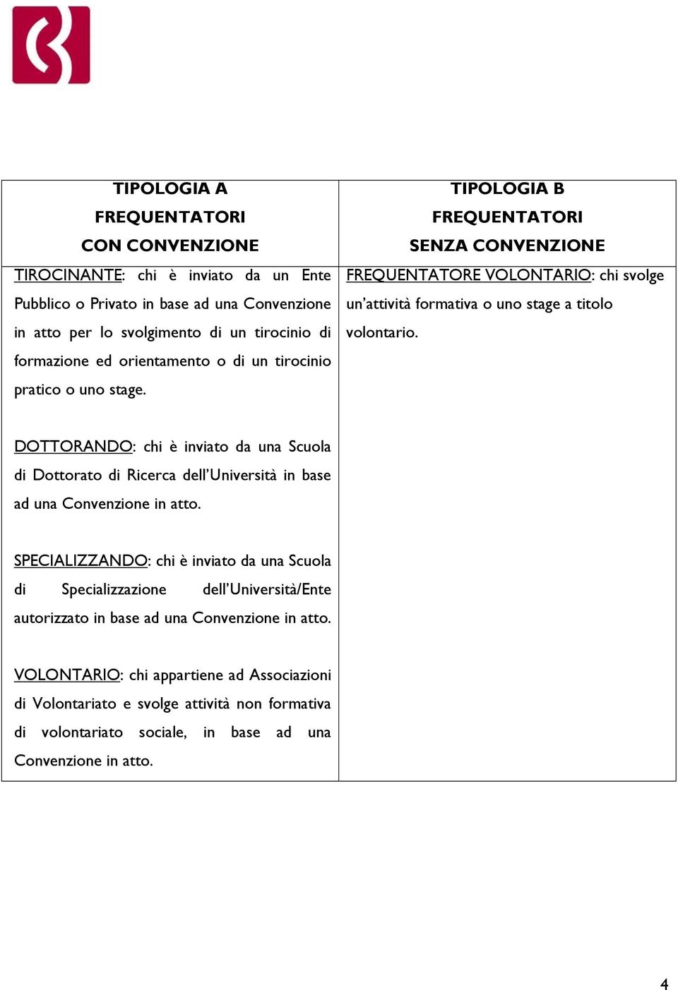 DOTTORANDO: chi è inviato da una Scuola di Dottorato di Ricerca dell Università in base ad una Convenzione in atto.