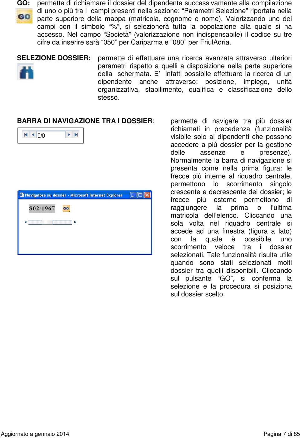 Nel campo Società (valorizzazione non indispensabile) il codice su tre cifre da inserire sarà 050 per Cariparma e 080 per FriulAdria.