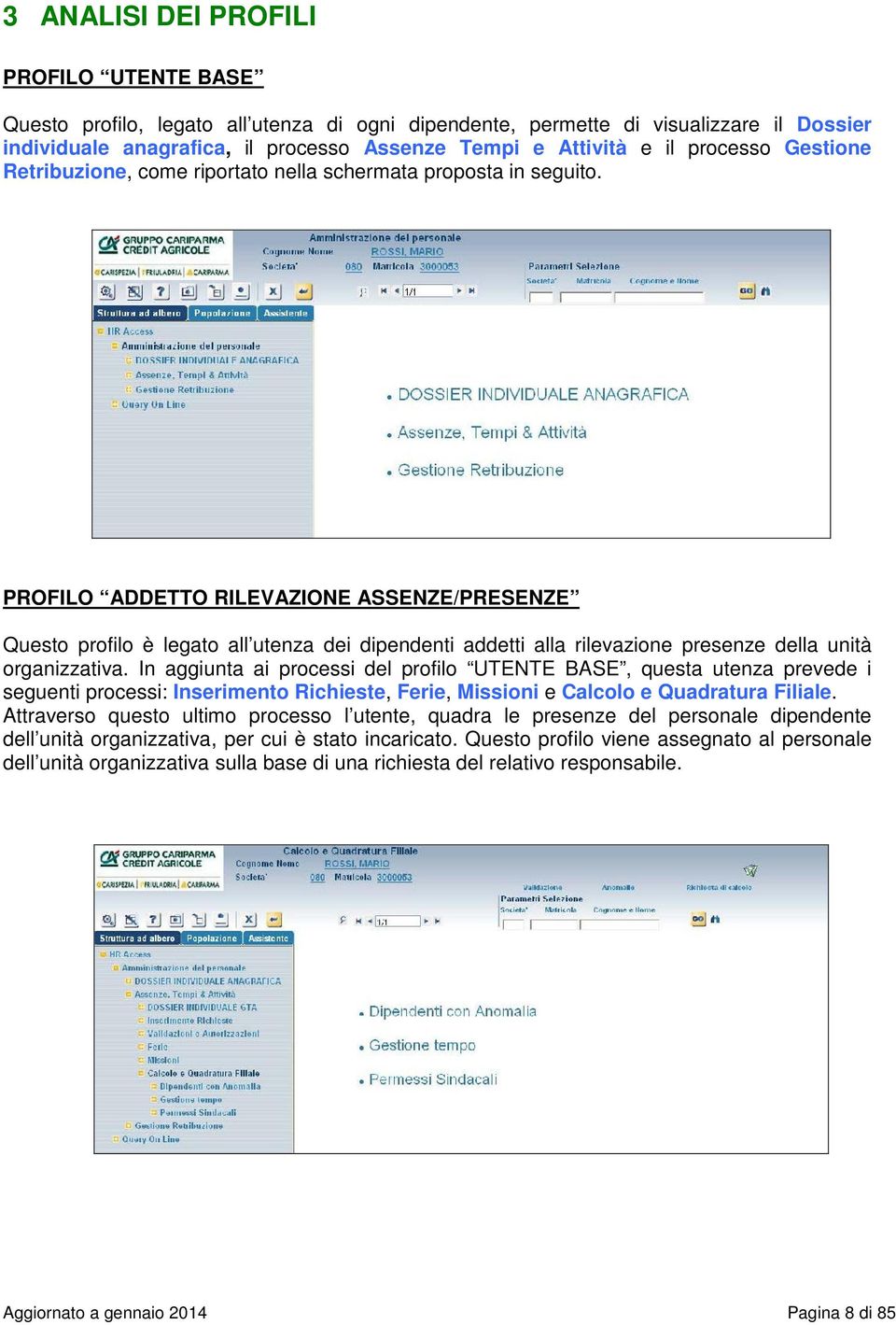 PROFILO ADDETTO RILEVAZIONE ASSENZE/PRESENZE Questo profilo è legato all utenza dei dipendenti addetti alla rilevazione presenze della unità organizzativa.