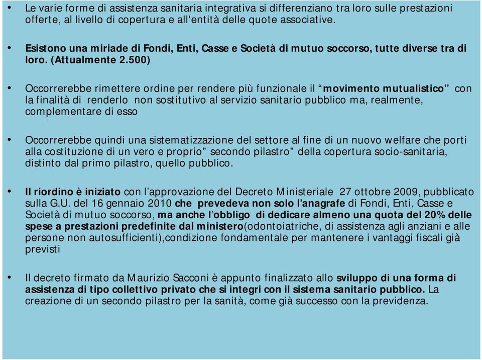 500) Occorrerebbe rimettere ordine per rendere più funzionale il movimento mutualistico con la finalità di renderlo non sostitutivo al servizio sanitario pubblico ma, realmente, complementare di esso