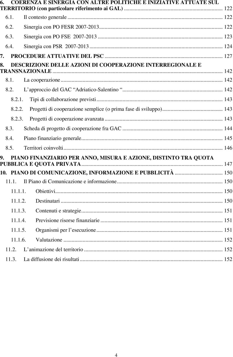 DESCRIZIONE DELLE AZIONI DI COOPERAZIONE INTERREGIONALE E TRANSNAZIONALE... 142 8.1. La cooperazione... 142 8.2. L approccio del GAC Adriatico-Salentino... 142 8.2.1. Tipi di collaborazione previsti.