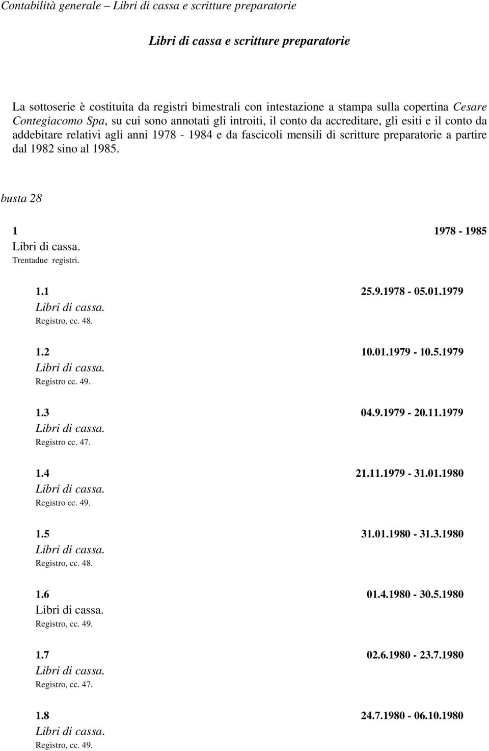 partire dal 1982 sino al 1985. busta 28 1 1978-1985 Trentadue registri. 1.1 25.9.1978-05.01.1979 Registro, cc. 48. 1.2 10.01.1979-10.5.1979 Registro cc. 49. 1.3 04.9.1979-20.11.1979 Registro cc. 47.