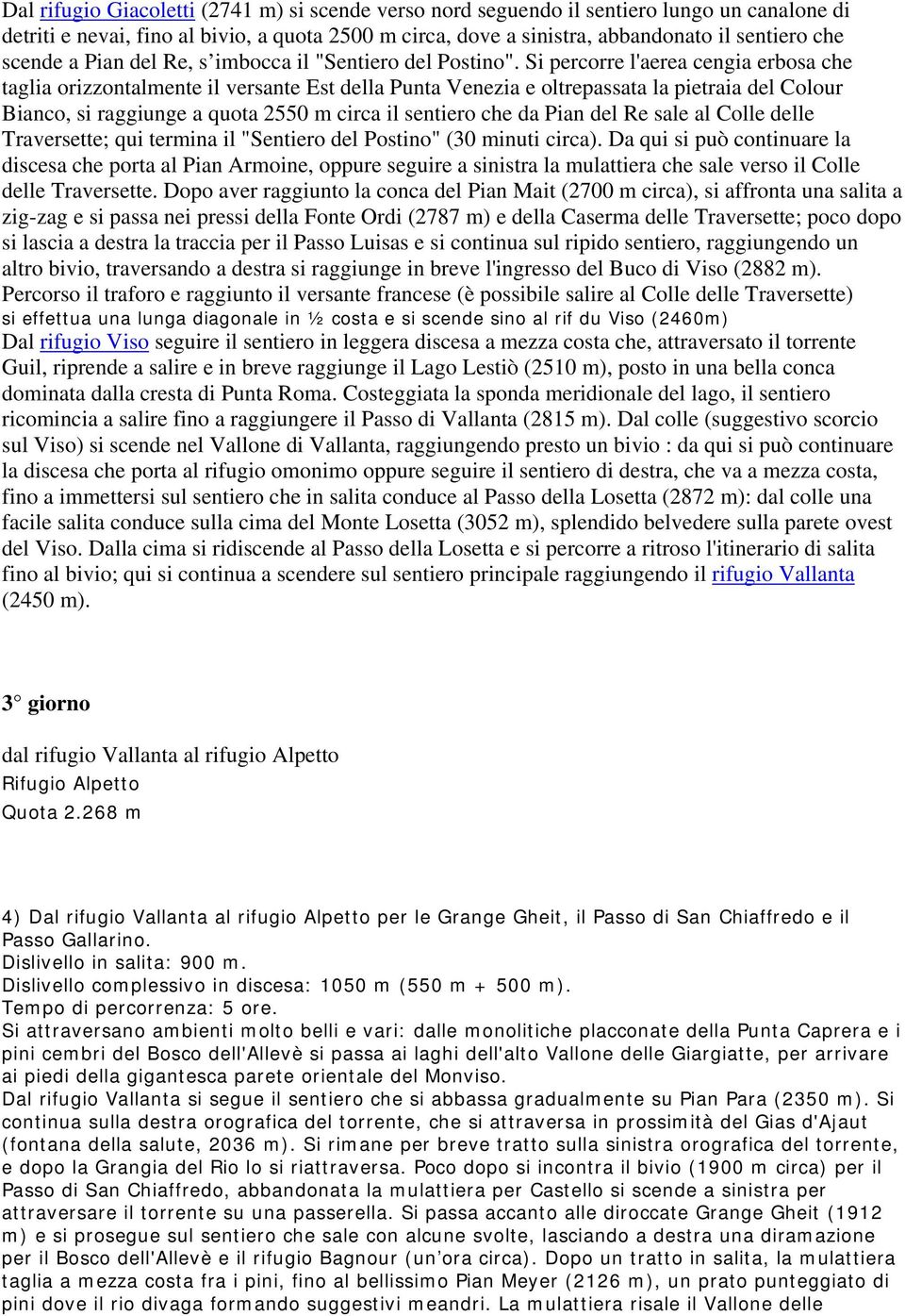 Si percorre l'aerea cengia erbosa che taglia orizzontalmente il versante Est della Punta Venezia e oltrepassata la pietraia del Colour Bianco, si raggiunge a quota 2550 m circa il sentiero che da