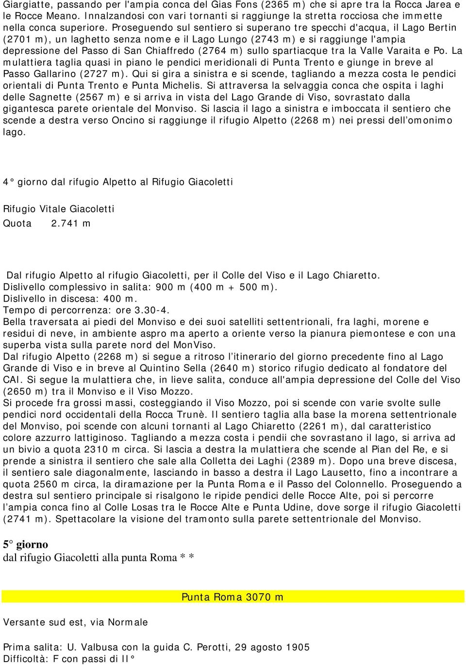 Proseguendo sul sentiero si superano tre specchi d'acqua, il Lago Bertin (2701 m), un laghetto senza nome e il Lago Lungo (2743 m) e si raggiunge l'ampia depressione del Passo di San Chiaffredo (2764