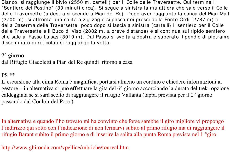 Dopo aver raggiunto la conca del Pian Mait (2700 m), si affronta una salita a zig-zag e si passa nei pressi della Fonte Ordi (2787 m) e della Caserma delle Traversette: poco dopo si lascia a sinistra