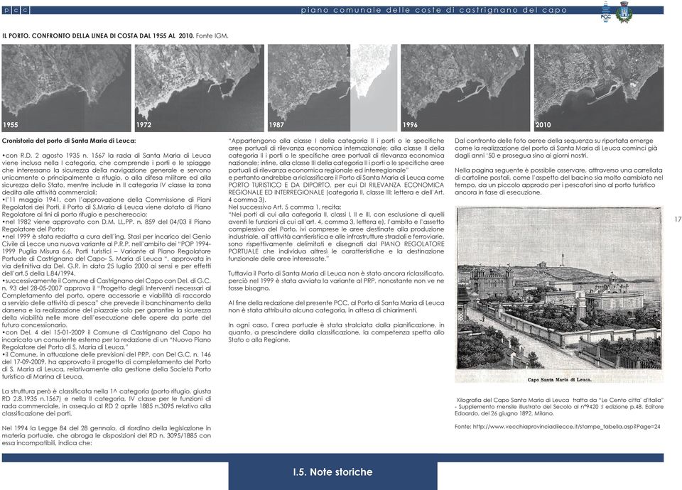 a rifugio, o alla difesa militare ed alla sicurezza dello Stato, mentre include in II categoria IV classe la zona dedita alle attività commerciali; l 11 maggio 1941, con l approvazione della