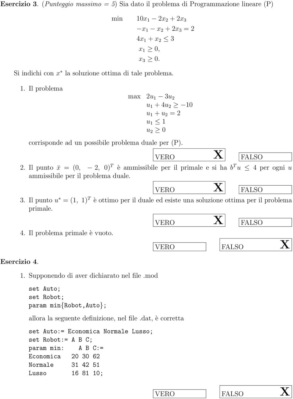 3. Il punto u = (1, 1) T è ottimo per il duale ed esiste una soluzione ottima per il problema primale. 4. Il problema primale è vuoto. Esercizio 4. 1. Supponendo di aver dichiarato nel file.