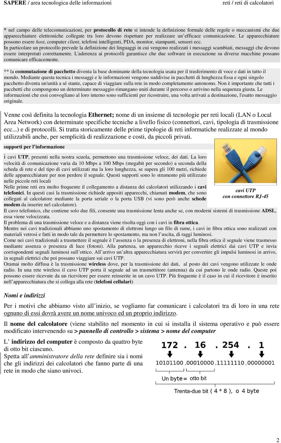 In particolare un protocollo prevede la definizione dei linguaggi in cui vengono realizzati i meaggi cambiati, meaggi che devono eere interpretati correttamente.