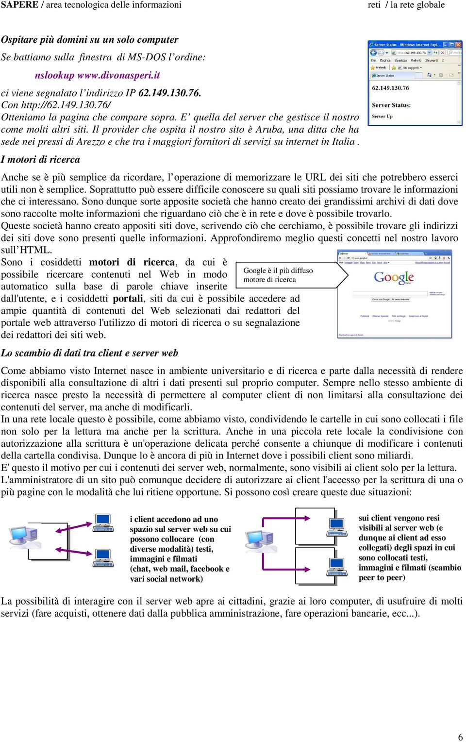 Il provider che opita il notro ito è Aruba, una ditta che ha ede nei prei di Arezzo e che tra i maggiori fornitori di ervizi u internet in Italia.