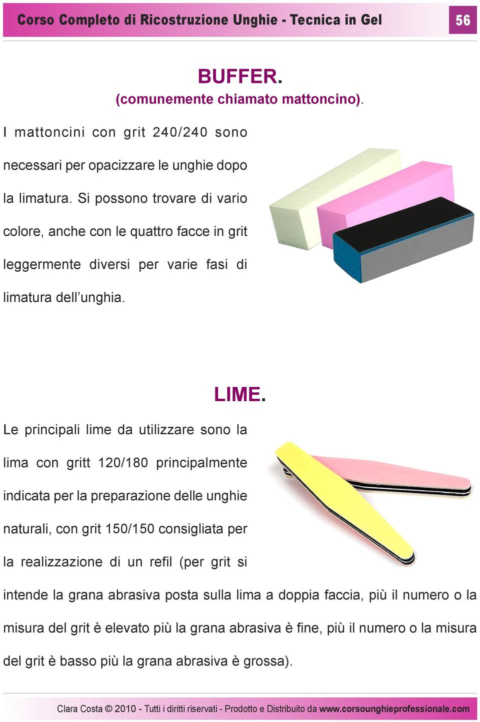 Si possono trovare di vario colore, anche con le quattro facce in grit leggermente diversi per varie fasi di limatura dell unghia. LIME.