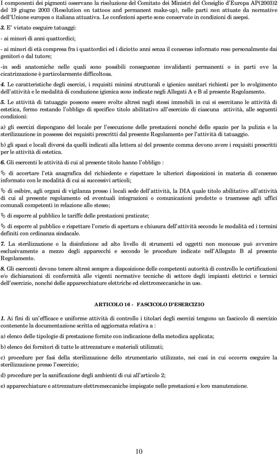 E vietato eseguire tatuaggi: - ai minori di anni quattordici; - ai minori di età compresa fra i quattordici ed i diciotto anni senza il consenso informato reso personalmente dai genitori o dal