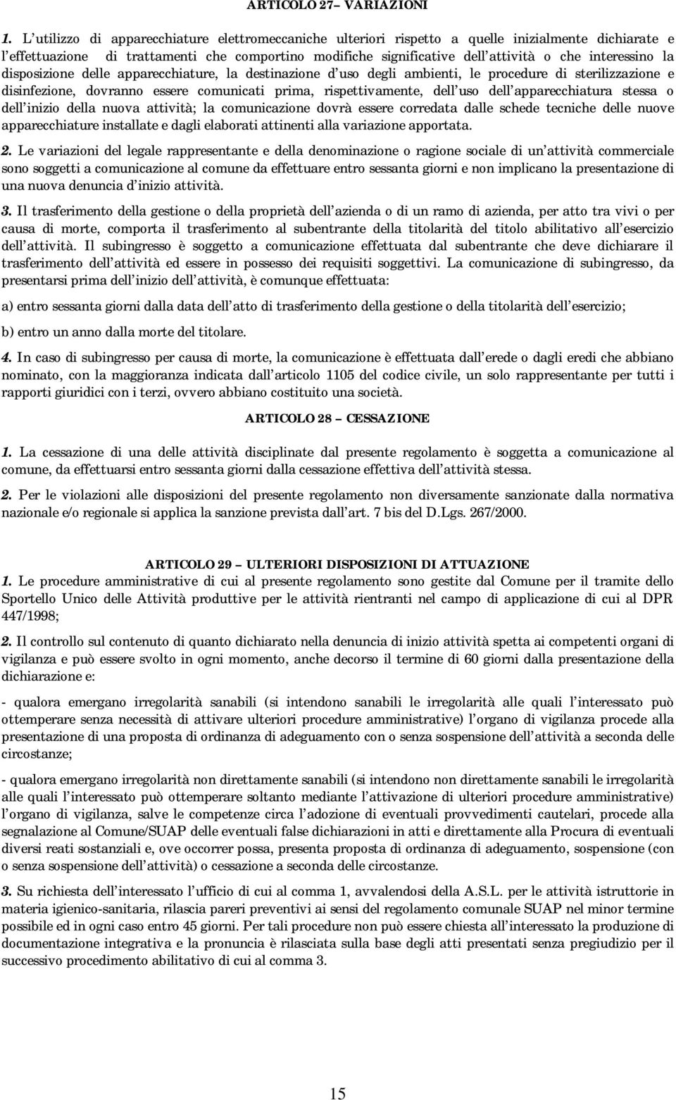 interessino la disposizione delle apparecchiature, la destinazione d uso degli ambienti, le procedure di sterilizzazione e disinfezione, dovranno essere comunicati prima, rispettivamente, dell uso