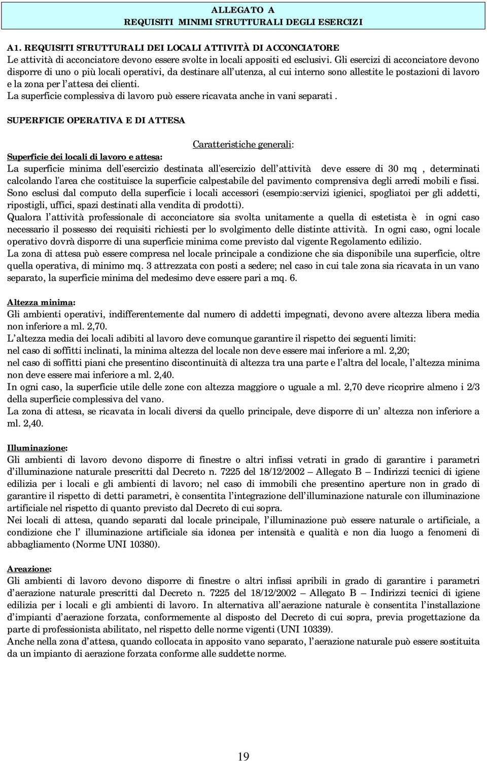 La superficie complessiva di lavoro può essere ricavata anche in vani separati.