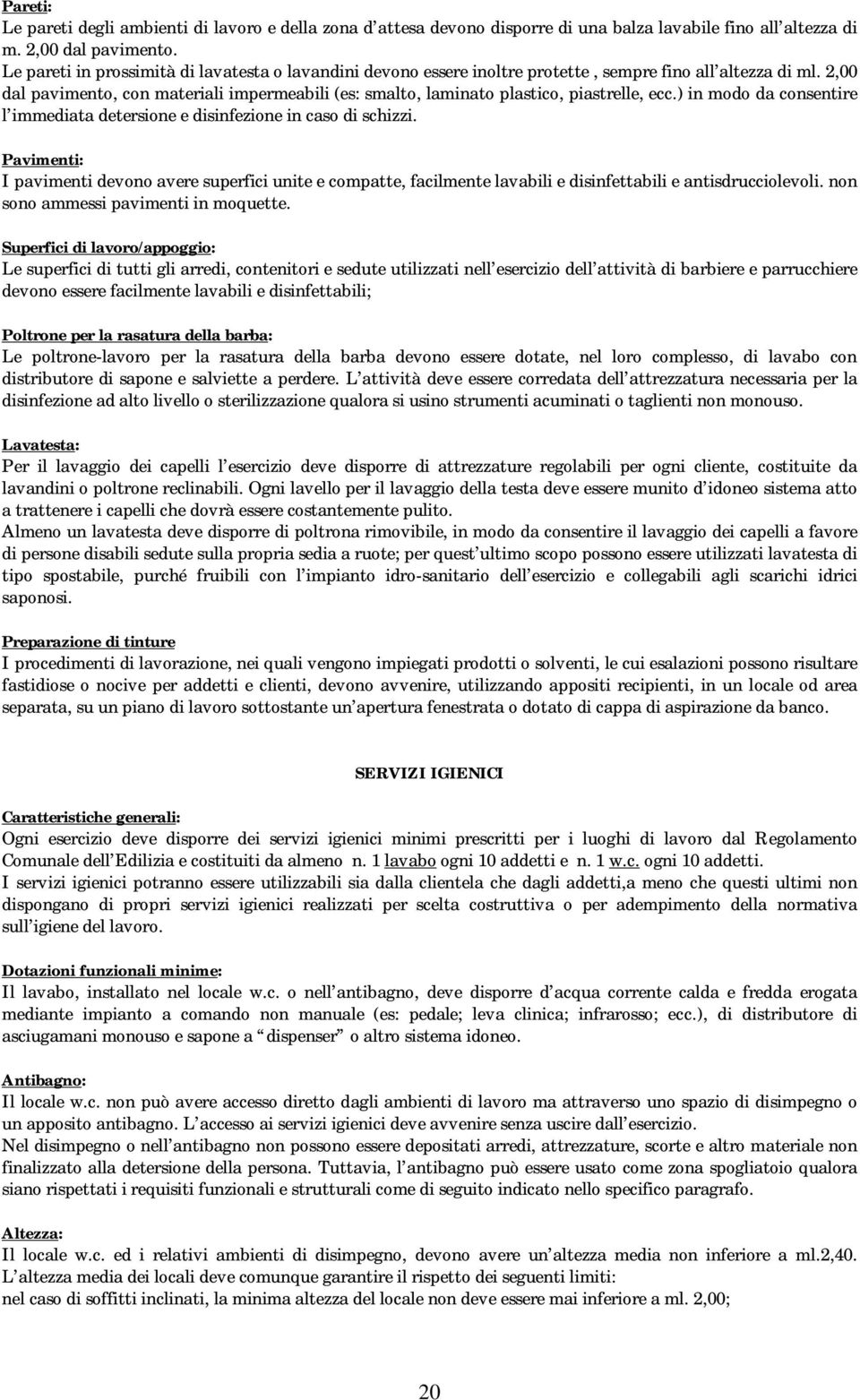 2,00 dal pavimento, con materiali impermeabili (es: smalto, laminato plastico, piastrelle, ecc.) in modo da consentire l immediata detersione e disinfezione in caso di schizzi.