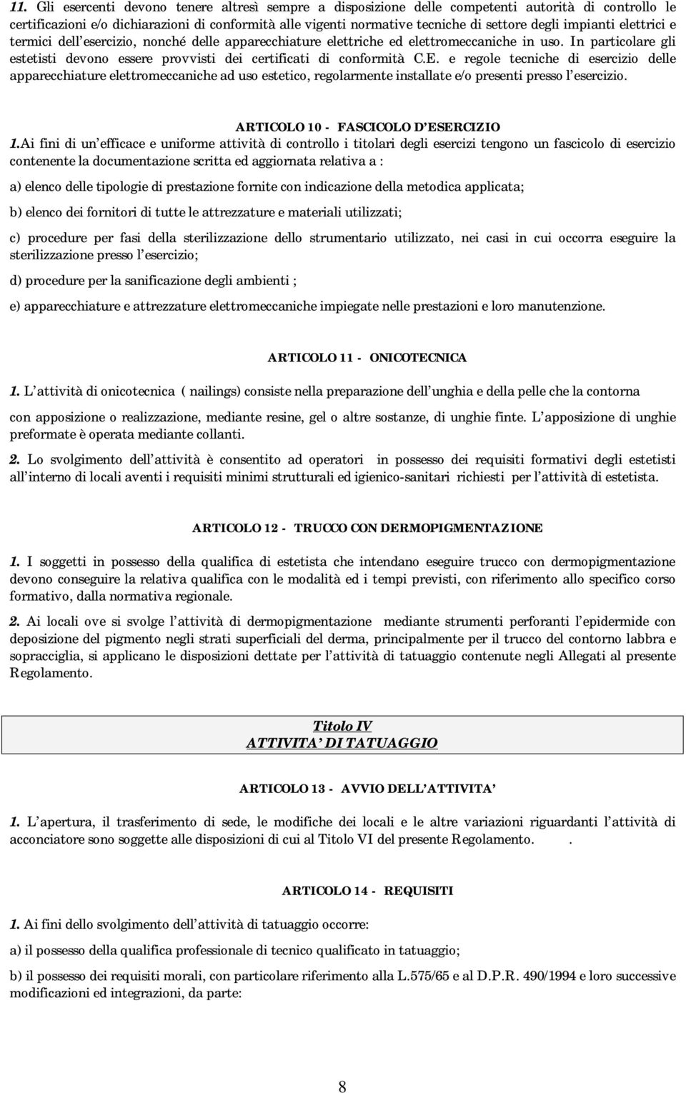 E. e regole tecniche di esercizio delle apparecchiature elettromeccaniche ad uso estetico, regolarmente installate e/o presenti presso l esercizio. ARTICOLO 10 - FASCICOLO D ESERCIZIO 1.