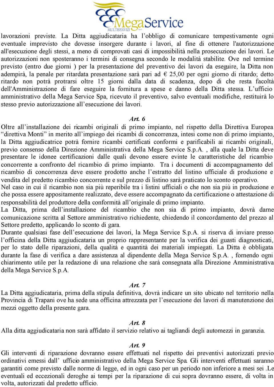 a meno di comprovati casi di impossibilità nella prosecuzione dei lavori. Le autorizzazioni non sposteranno i termini di consegna secondo le modalità stabilite.