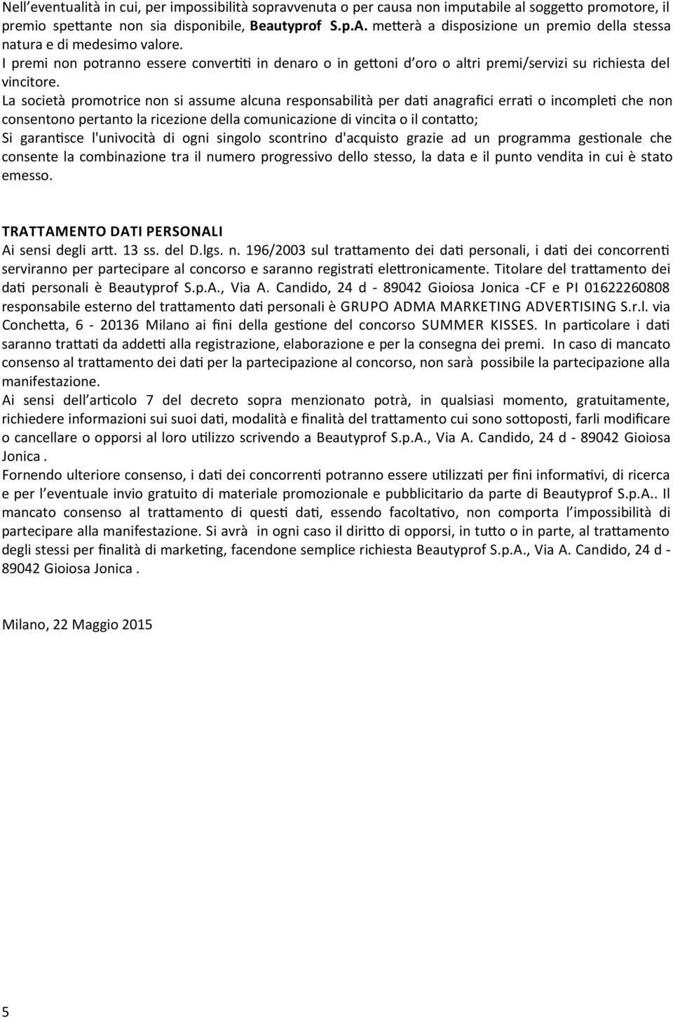 La società promotrice non si assume alcuna responsabilità per dat anagrafci errat o incomplet che non consentono pertanto la ricezione della comunicazione di vincita o il contato; Si garantsce