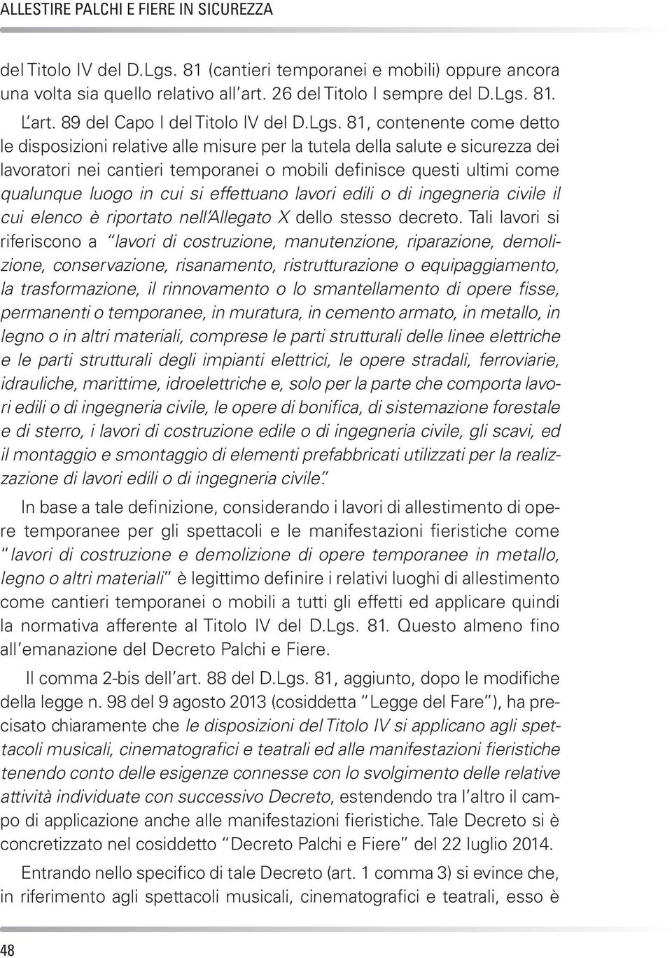 81, contenente come detto le disposizioni relative alle misure per la tutela della salute e sicurezza dei lavoratori nei cantieri temporanei o mobili definisce questi ultimi come qualunque luogo in