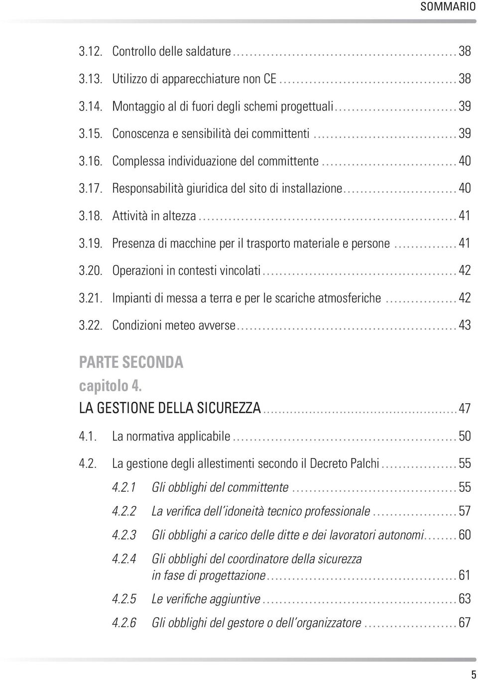 Presenza di macchine per il trasporto materiale e persone...41 3.20. Operazioni in contesti vincolati...42 3.21. Impianti di messa a terra e per le scariche atmosferiche...42 3.22.