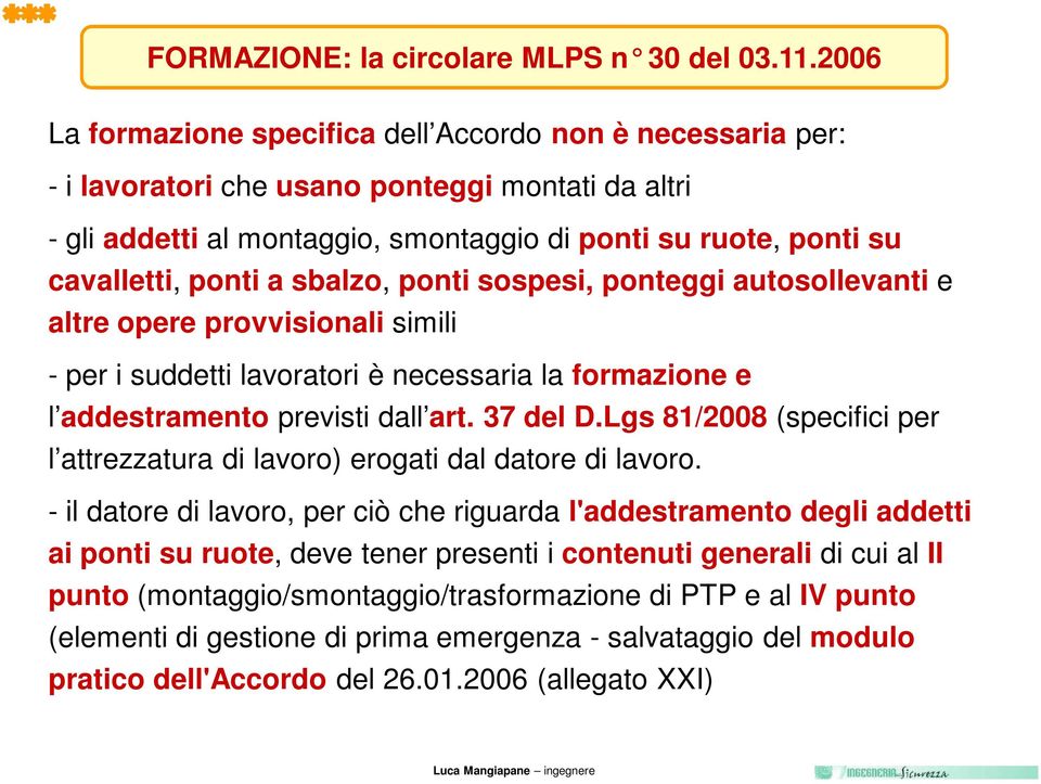 a sbalzo, ponti sospesi, ponteggi autosollevanti e altre opere provvisionali simili - per i suddetti lavoratori è necessaria la formazione e l addestramento previsti dall art. 37 del D.