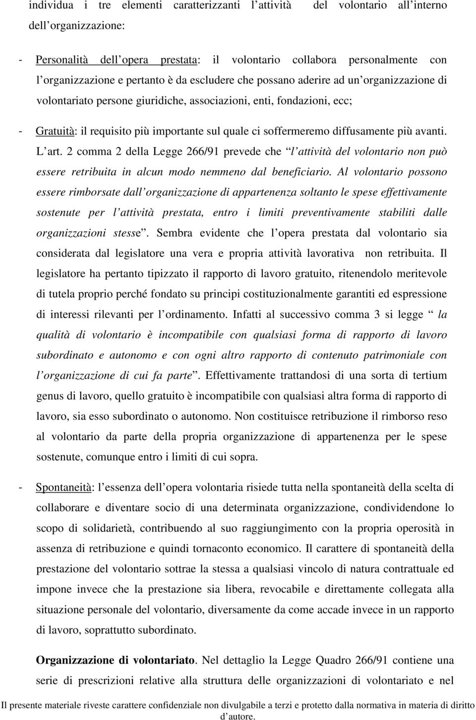 soffermeremo diffusamente più avanti. L art. 2 comma 2 della Legge 266/91 prevede che l attività del volontario non può essere retribuita in alcun modo nemmeno dal beneficiario.