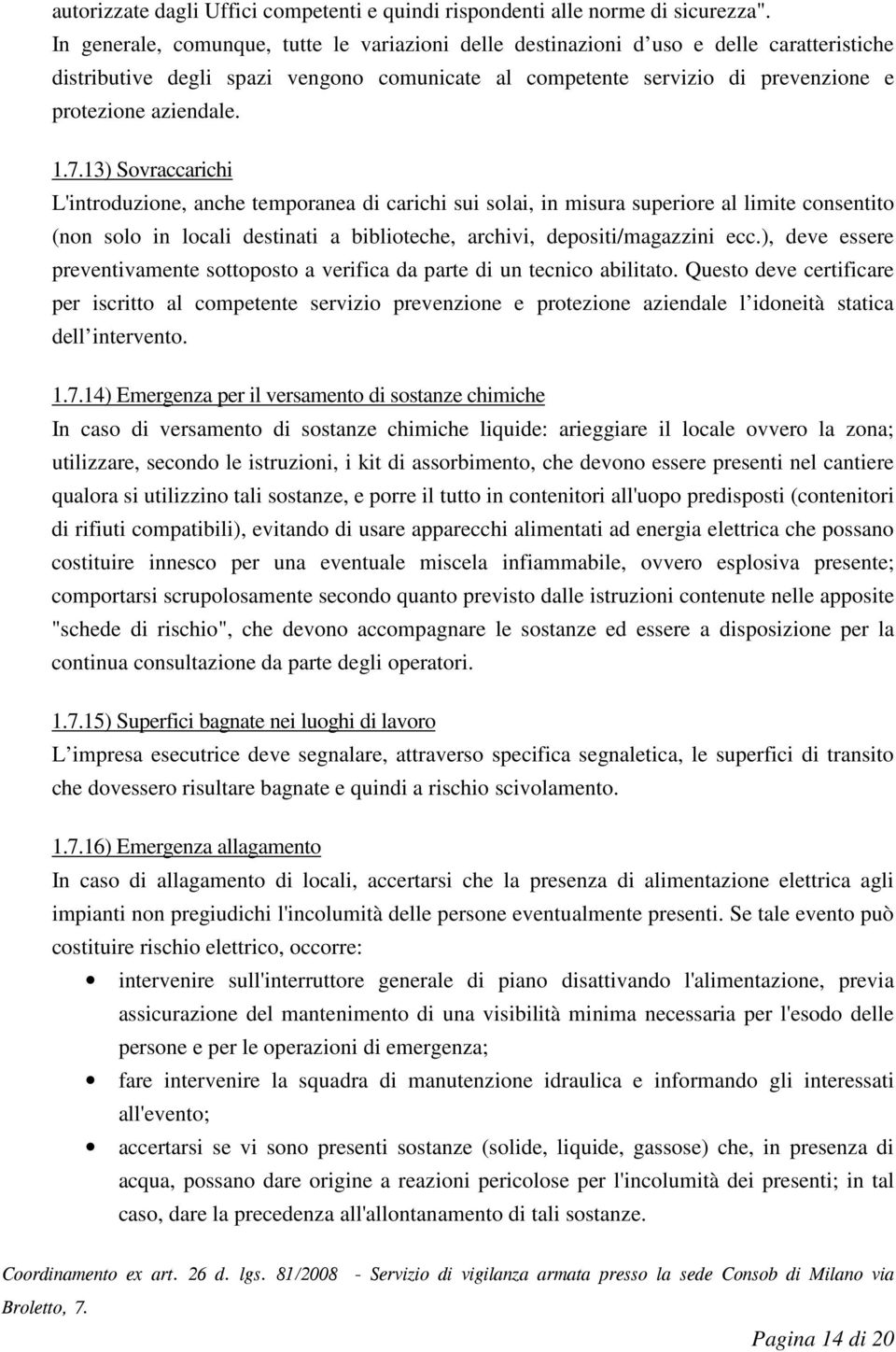 7.13) Sovraccarichi L'introduzione, anche temporanea di carichi sui solai, in misura superiore al limite consentito (non solo in locali destinati a biblioteche, archivi, depositi/magazzini ecc.