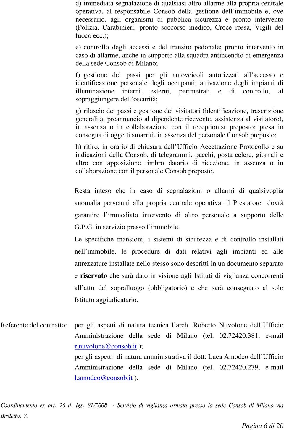 ); e) controllo degli accessi e del transito pedonale; pronto intervento in caso di allarme, anche in supporto alla squadra antincendio di emergenza della sede Consob di Milano; f) gestione dei passi