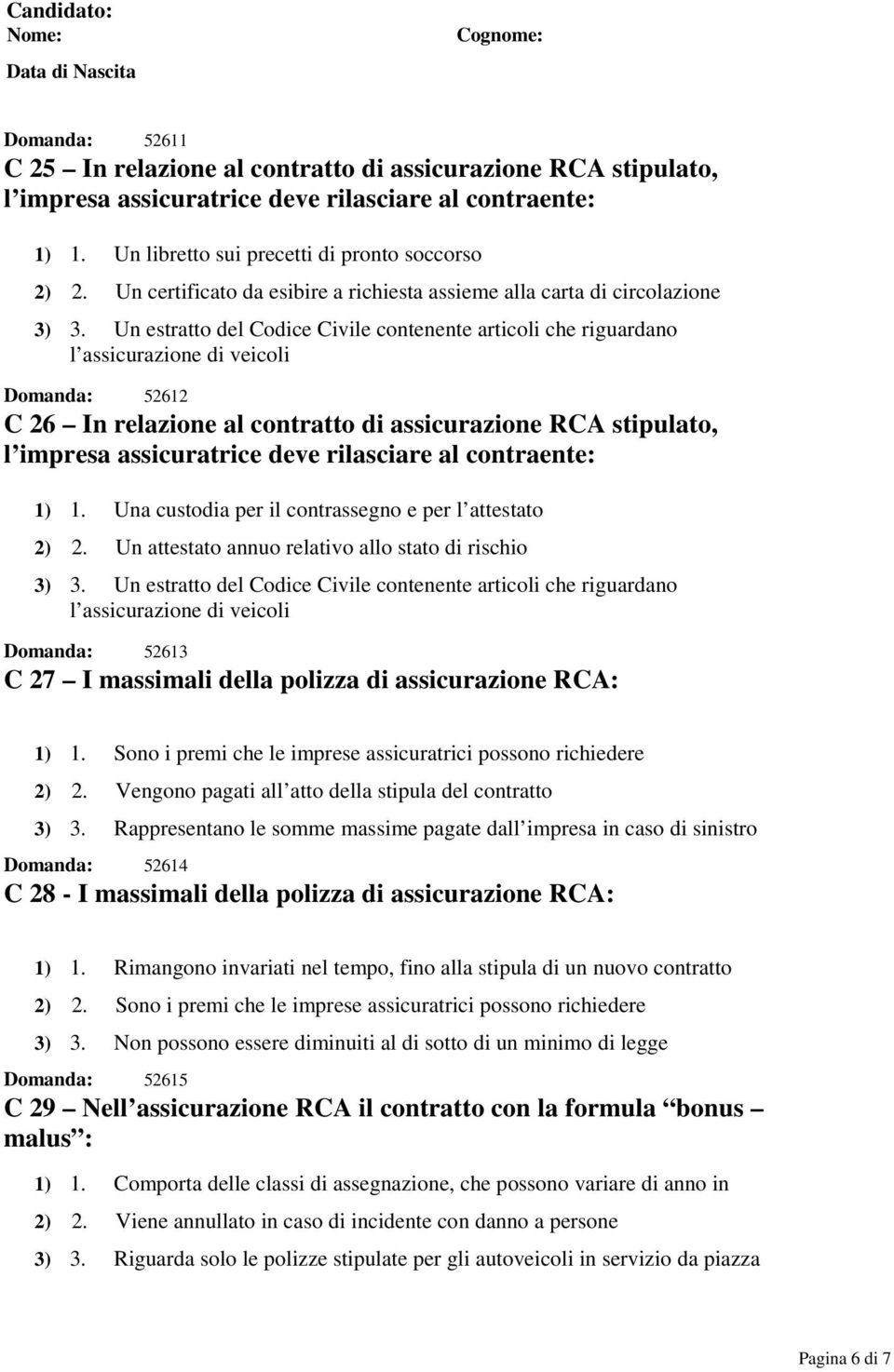 Un estratto del Codice Civile contenente articoli che riguardano l assicurazione di veicoli Domanda: 52612 C 26 In relazione al contratto di assicurazione RCA stipulato, l impresa assicuratrice deve