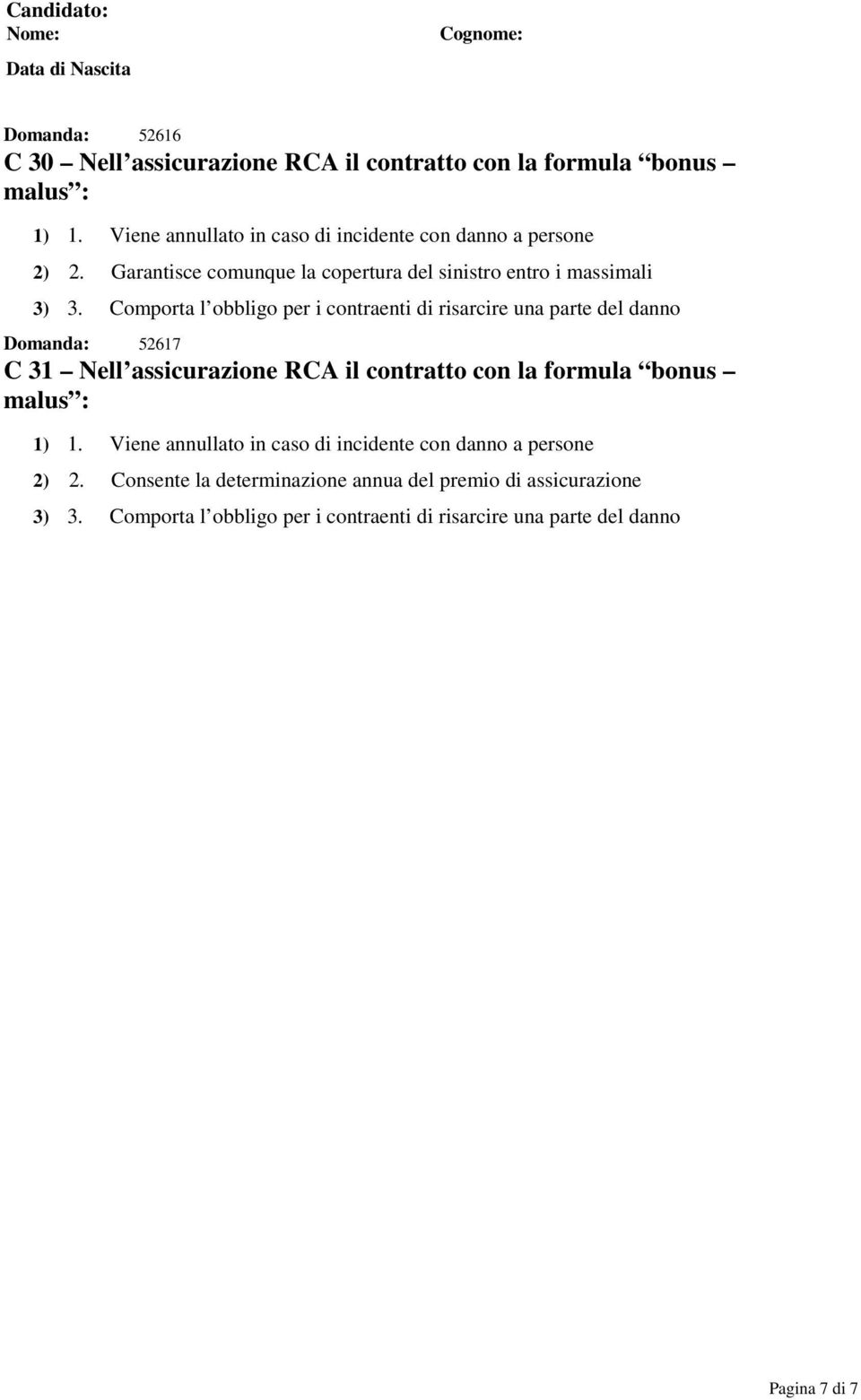 Comporta l obbligo per i contraenti di risarcire una parte del danno Domanda: 52617 C 31 Nell assicurazione RCA il contratto con la formula bonus