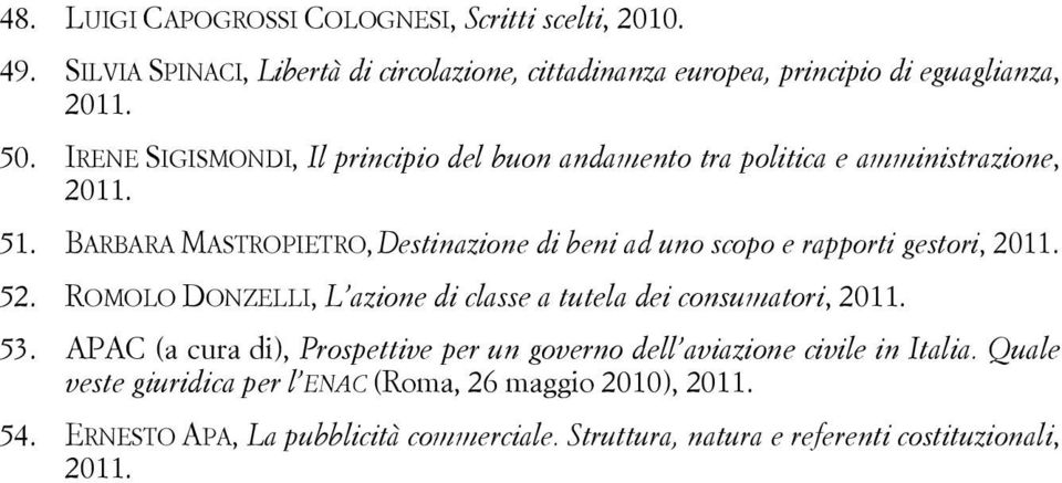 BARBARA MASTROPIETRO, Destinazione di beni ad uno scopo e rapporti gestori, 2011. 52. ROMOLO DONZELLI, L azione di classe a tutela dei consumatori, 2011. 53.