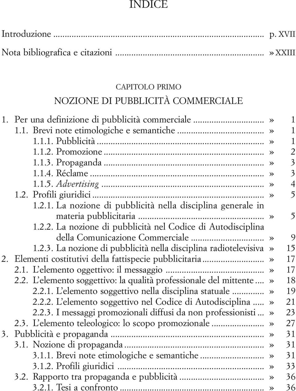 ..» 5 1.2.2. La nozione di pubblicità nel Codice di Autodisciplina della Comunicazione Commerciale...» 9 1.2.3. La nozione di pubblicità nella disciplina radiotelevisiva» 15 2.